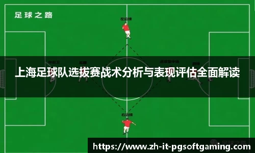 上海足球队选拔赛战术分析与表现评估全面解读